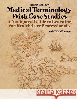 Medical Terminology With Case Studies: A Navigated Guide to Learning for Health Care Professionals, Third Edition: A Navigated Guide to Learning Katie Walsh Flanagan 9781638220510 Slack - książka