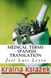 Medical Terms - Spanish Translation: English-Spanish MEDICAL Terms Leyva, Jose Luis 9781729521298 Createspace Independent Publishing Platform