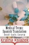 Medical Terms: Spanish Translation: English-Spanish Medical Terms Jose Luis Leyva 9781729547090 Createspace Independent Publishing Platform