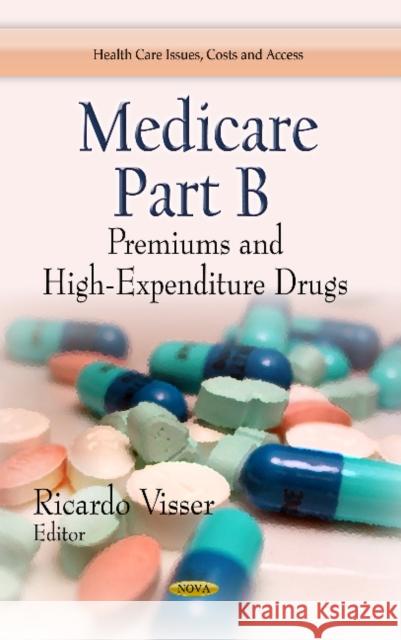 Medicare Part B: Premiums & High-Expenditure Drugs Ricardo Visser 9781628080971 Nova Science Publishers Inc - książka