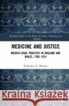 Medicine and Justice: Medico-Legal Practice in England and Wales, 1700-1914 Katherine D. Watson 9781472454126 Routledge