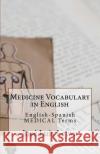 Medicine Vocabulary in English: English-Spanish Medical Terms Jose Luis Leyva 9781729546130 Createspace Independent Publishing Platform