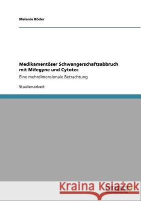 Medikamentöser Schwangerschaftsabbruch mit Mifegyne und Cytotec: Eine mehrdimensionale Betrachtung Röder, Melanie 9783640632954 Grin Verlag - książka