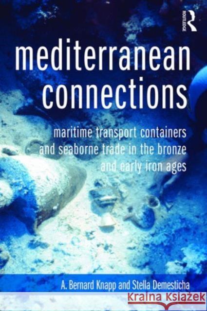 Mediterranean Connections: Maritime Transport Containers and Seaborne Trade in the Bronze and Early Iron Ages A. Bernard Knapp Stella Demesticha Robert Martin 9781629583549 Left Coast Press - książka