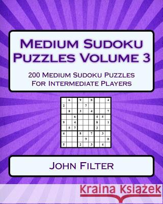 Medium Sudoku Puzzles Volume 3: 200 Medium Sudoku Puzzles For Intermediate Players Filter, John 9781542922821 Createspace Independent Publishing Platform - książka