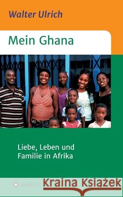 Mein Ghana: Liebe, Leben und Familie in Afrika Walter Ulrich 9783347101722 Tredition Gmbh - książka
