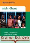 Mein Ghana: Liebe, Leben und Familie in Afrika Walter Ulrich 9783734544293 Tredition Gmbh