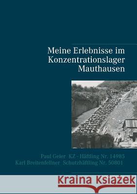 Meine Erlebnisse im Konzentrationslager Mauthausen: Paul Geier - KZ - Häftling Nr. 14985, Karl Breitenfellner - Schutzhäftling Nr. 50801 Edition Egersis 9783741262937 Books on Demand - książka