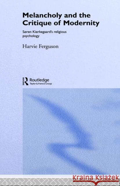 Melancholy and the Critique of Modernity: Soren Kierkegaard's Religious Psychology Ferguson, Harvie 9780415117234 Routledge - książka