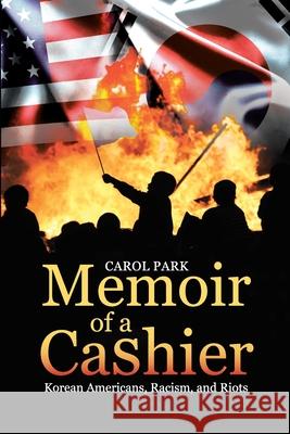 Memoir of a Cashier: Korean Americans, Racism, and Riots Carol Park 9780998295701 Young Oak Kim Center for Korean American Stud - książka