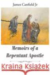 Memoirs of a Repentant Apostle: Learning to Trust in God's Love and Providence in My Life James Canfield 9781098060480 Christian Faith