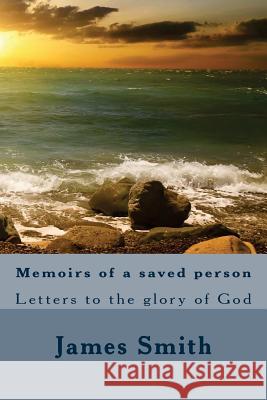 Memoirs of a saved person: Letters to the glory of God Smith, James 9781533073006 Createspace Independent Publishing Platform - książka