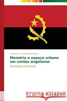 Memória e espaço urbano em contos angolanos N. Fernandes Teodoro Francielle 9783639696790 Novas Edicoes Academicas - książka