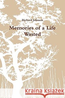 Memories of a Life Wasted Richard Johnson 9780557133994 Lulu.com - książka