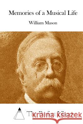 Memories of a Musical Life William Mason The Perfect Library 9781512112993 Createspace - książka