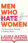 Men Who Hate Women: From incels to pickup artists, the truth about extreme misogyny and how it affects us all Laura Bates 9781398504653 Simon & Schuster Ltd