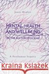 Mental Health and Wellbeing in the Anthropocene: A Posthuman Inquiry McPhie, Jamie 9789811333255 Palgrave MacMillan