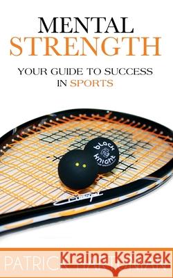 Mental Strength: A Guide To Success In Sports Hartunian, Patrick 9780993799648 Meraki House Publishing - książka