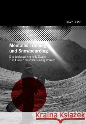 Mentales Training und Snowboarding: Eine feldexperimentelle Studie zum Einsatz mentaler Trainingsformen Ecker, Oliver 9783836672252 Diplomica - książka