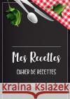 Mes Recettes favorite: Cahier De Recettes - Cahier à compléter pour 100 recettes - Livre de cuisine personnalisé à écrire 50 recette: Cahier Sano, Elena 9782322101504 Books on Demand