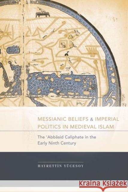 Messianic Beliefs and Imperial Politics in Medieval Islam: The 'Abbasid Caliphate in the Early Ninth Century Yã1/4cesoy, Hayrettin 9781570038198 University of South Carolina Press - książka