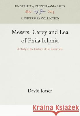 Messrs. Carey and Lea of Philadelphia: A Study in the History of the Booktrade David Kaser 9781512803112 University of Pennsylvania Press - książka