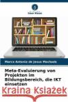 Meta-Evaluierung von Projekten im Bildungsbereich, die IKT einsetzen Marco Antonio de Jesus Machado 9786205855980 Verlag Unser Wissen