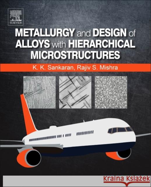 Metallurgy and Design of Alloys with Hierarchical Microstructures Krishnan K. Sankaran Rajiv S. Mishra 9780128120682 Elsevier - książka