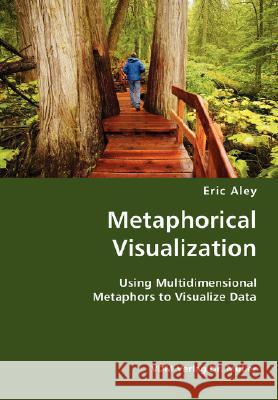 Metaphorical Visualization- Using Multidimensional Metaphors to Visualize Data Eric Aley 9783836428781 VDM Verlag - książka