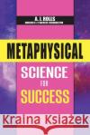 Metaphysical Science for Success A. J. Rolls 9781698708553 Trafford Publishing