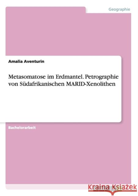 Metasomatose im Erdmantel. Petrographie von Südafrikanischen MARID-Xenolithen Amalia Aventurin 9783656860938 Grin Verlag Gmbh - książka
