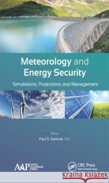 Meteorology and Energy Security: Simulations, Projections, and Management Paul S. Samuel 9781771883863 Apple Academic Press - książka