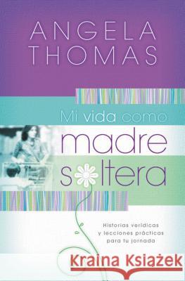 Mi Vida Como Madre Soltera: Historias Verídicas Y Lecciones Prácticas Para Su Jornada = My Single Mom Life Thomas, Angela 9781602550551 Grupo Nelson - książka