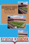Miami Dolphins Football Dirty Joke Book: The Perfect Book For People Who Hate the Miami Dolphins Sims, Rich 9781517242688 Createspace
