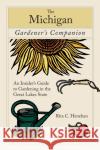 Michigan Gardener's Companion: An Insider's Guide To Gardening In The Great Lakes State, First Edition Henehan, Rita 9780762745098 Globe Pequot