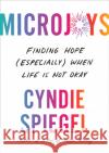 Microjoys: Finding Hope (Especially) When Life is Not Okay Spiegel, Cyndie 9780349433318 Little, Brown Book Group