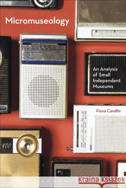 Micromuseology: An Analysis of Small Independent Museums Fiona Candlin 9781350040106 Bloomsbury Academic - książka