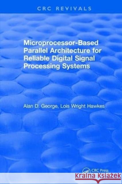 Microprocessor-Based Parallel Architecture for Reliable Digital Signal Processing Systems Alan D. George   9781315895512 CRC Press - książka