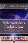 Microservices Architecture: Make the architecture of a software as simple as possible Edward Cambell 9781530000531 Createspace Independent Publishing Platform
