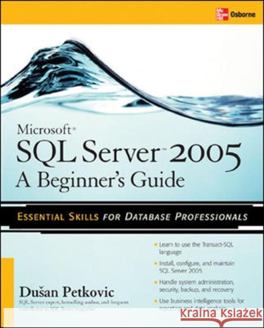 Microsoft SQL Server 2005: A Beginner''s Guide Dusan Petkovic 9780072260939 McGraw-Hill/Osborne Media - książka
