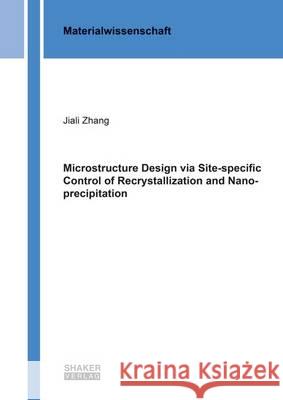 Microstructure Design via Site-Specific Control of Recrystallization and Nano-Precipitation Jiali Zhang   9783844047035 Shaker Verlag GmbH, Germany - książka