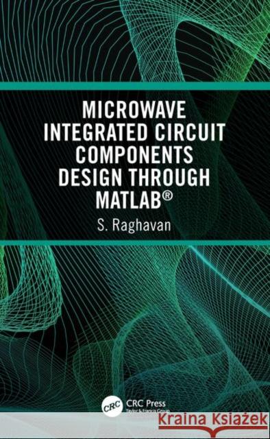 Microwave Integrated Circuit Components Design Through Matlab(r) S. Raghavan 9780367243128 CRC Press - książka