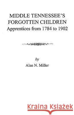 Middle Tennessee's Forgotten Children: Apprentices from 1784 to 1902 Miller 9780806352466 Genealogical Publishing Company - książka