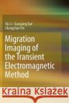 Migration Imaging of the Transient Electromagnetic Method Xiu Li Guoqiang Xue Changchun Yin 9789811096884 Springer