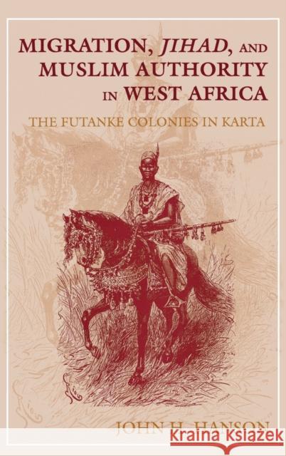 Migration, Jihad, and Muslim Authority in West Africa: The Futanke Colonies in Karta Hanson, John H. 9780253330888 Indiana University Press - książka