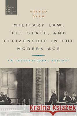 Military Law, the State, and Citizenship in the Modern Age: An International History Gerard Oram 9781780934969 Bloomsbury Publishing PLC - książka