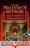 Millennium Biltmore (hardback): A Grand Hotel Born of Hollywood Dreams Ward, III Morehouse 9781629337357 BearManor Media