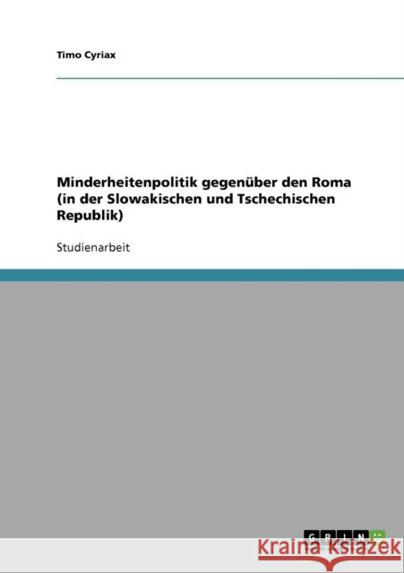 Minderheitenpolitik gegenüber den Roma (in der Slowakischen und Tschechischen Republik) Cyriax, Timo 9783638933230 Grin Verlag - książka