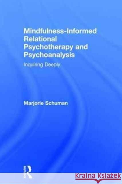 Mindfulness-Informed Relational Psychotherapy and Psychoanalysis: Inquiring Deeply Marjorie Schuman 9781138699342 Routledge - książka