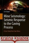 Mine Seismology: Seismic Response to the Caving Process: A Case Study from Four Mines Glazer, S. N. 9783319955728 Springer